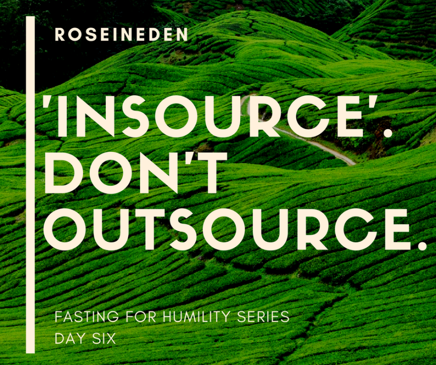 ‘In-source’, Don’t Outsource | Day Six